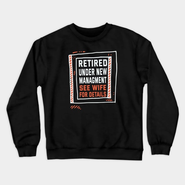 Retired Under New Managment See Wife For Details Crewneck Sweatshirt by ArtfulDesign